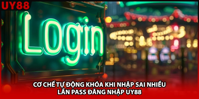 Cơ chế tự động khóa khi nhập sai nhiều lần pass đăng nhập UY88